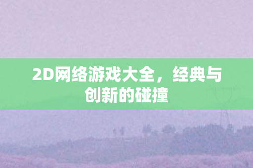 2D网络游戏大全，经典与创新的碰撞