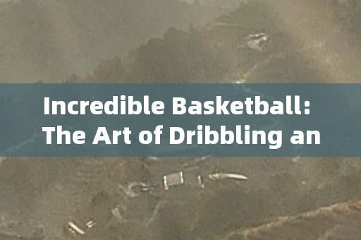 Incredible Basketball: The Art of Dribbling and Shooting