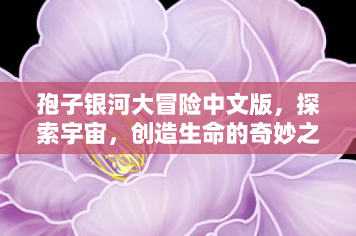 孢子银河大冒险中文版，探索宇宙，创造生命的奇妙之旅