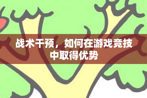战术干预，如何在游戏竞技中取得优势