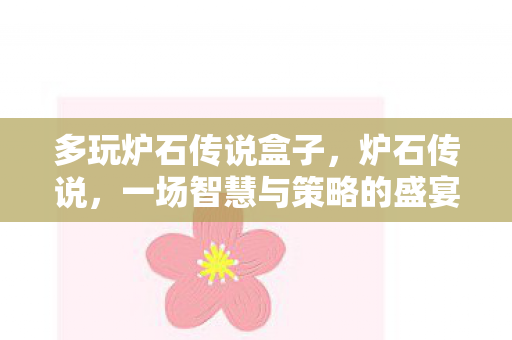 多玩炉石传说盒子，炉石传说，一场智慧与策略的盛宴