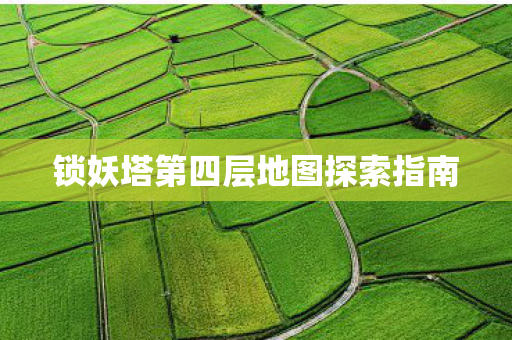 锁妖塔第四层地图探索指南