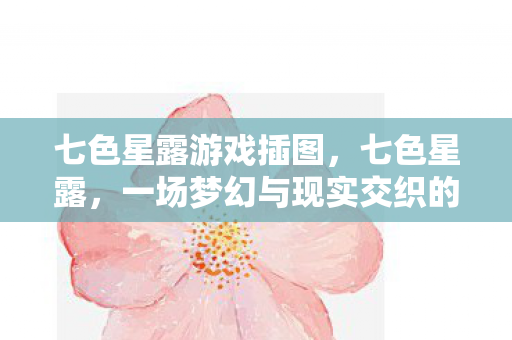 七色星露游戏插图，七色星露，一场梦幻与现实交织的冒险之旅