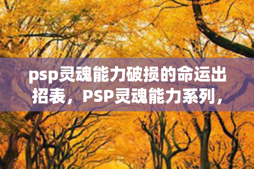 psp灵魂能力破损的命运出招表，PSP灵魂能力系列，探索剑与魂的浪漫世界