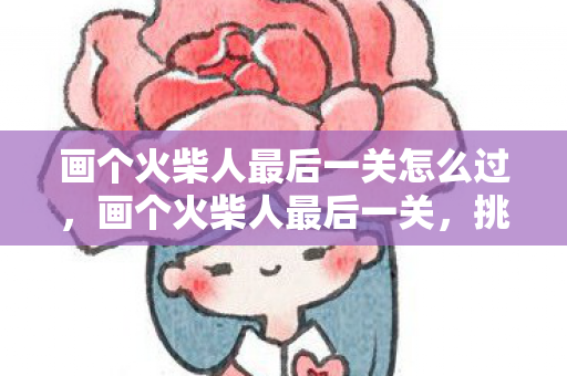 画个火柴人最后一关怎么过图片