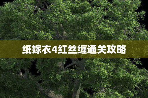 纸嫁衣4红丝缠通关攻略