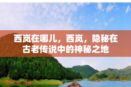 西岚在哪儿，西岚，隐秘在古老传说中的神秘之地
