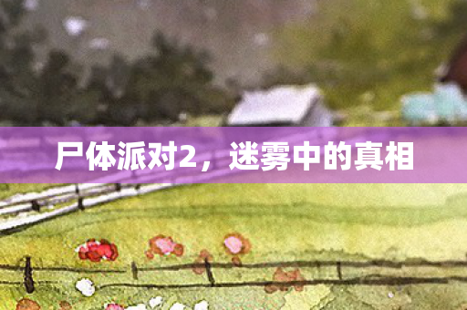 尸体派对2，迷雾中的真相