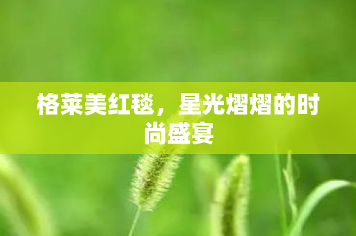 格莱美红毯，星光熠熠的时尚盛宴