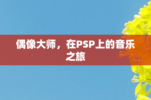 偶像大师，在PSP上的音乐之旅