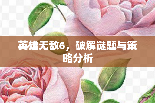 英雄无敌6，破解谜题与策略分析