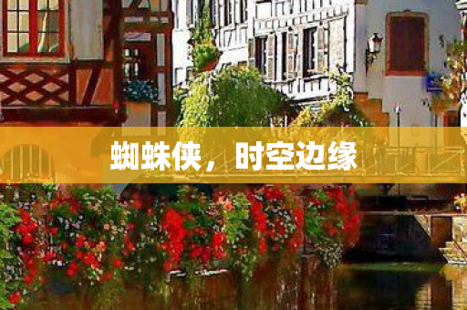 蜘蛛侠，时空边缘