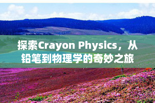 探索Crayon Physics，从铅笔到物理学的奇妙之旅