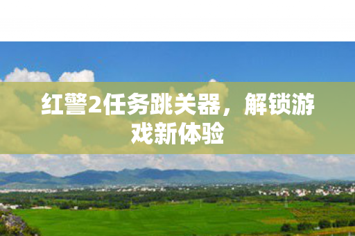 红警2任务跳关器，解锁游戏新体验