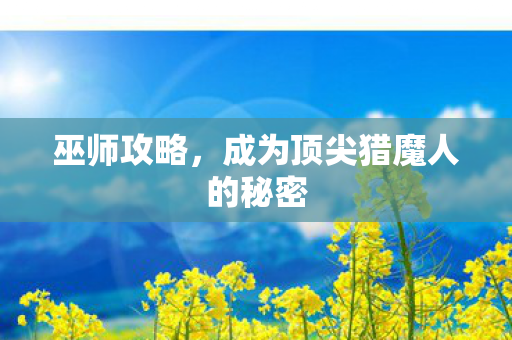 巫师攻略，成为顶尖猎魔人的秘密