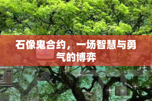 石像鬼合约，一场智慧与勇气的博弈