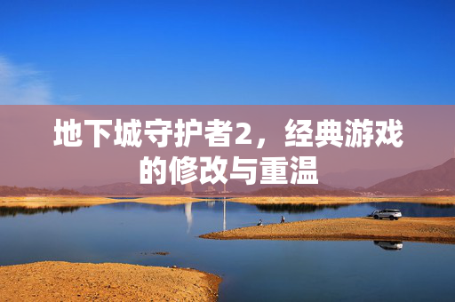地下城守护者2,经典游戏的修改与重温 地下城守护者2,经典游戏的修改与重温