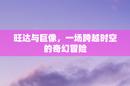 旺达与巨像，一场跨越时空的奇幻冒险