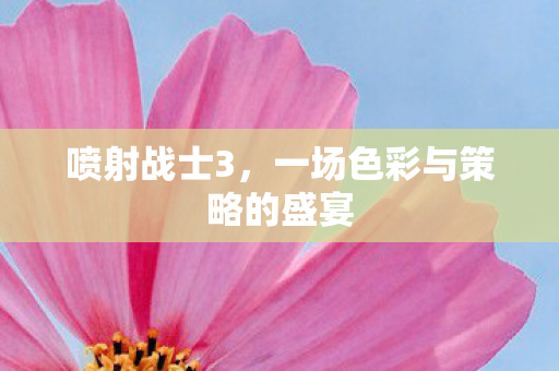 喷射战士3，一场色彩与策略的盛宴