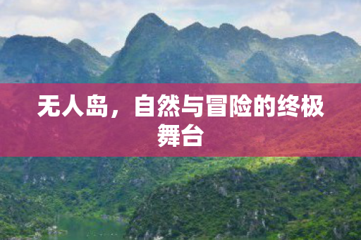 无人岛，自然与冒险的终极舞台