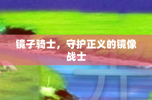 镜子骑士，守护正义的镜像战士