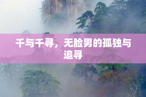 千与千寻，无脸男的孤独与追寻