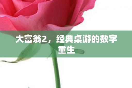 大富翁2，经典桌游的数字重生