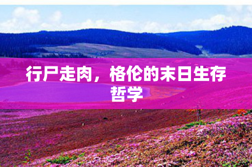 行尸走肉，格伦的末日生存哲学