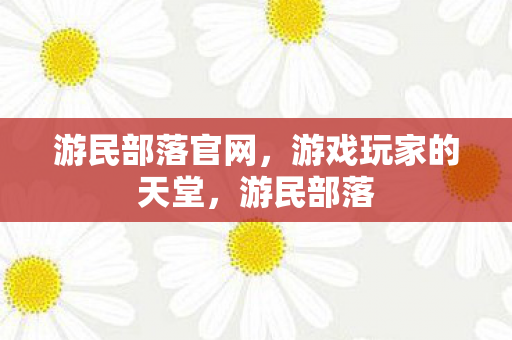 游民部落官网，游戏玩家的天堂，游民部落