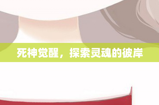 死神觉醒,探索灵魂的彼岸 死神觉醒,探索灵魂的彼岸