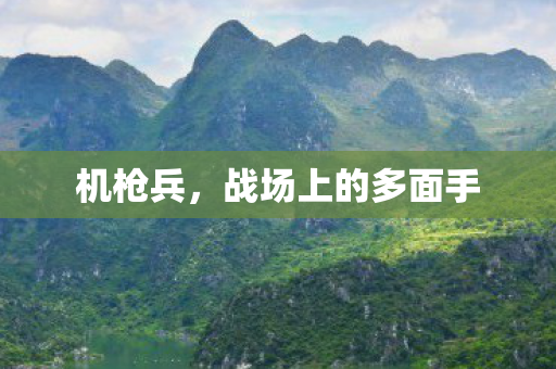 机枪兵，战场上的多面手