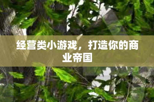 经营类小游戏，打造你的商业帝国