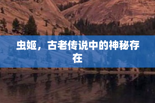 虫姬，古老传说中的神秘存在