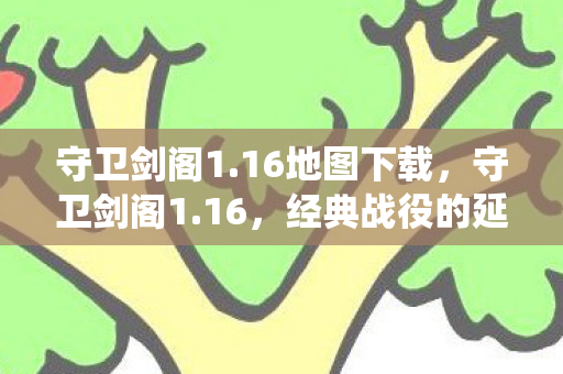 守卫剑阁1.16地图下载,守卫剑阁1.16,经典战役的延续与传承 守卫剑阁1.16地图下载,守卫剑阁1.16,经典战役的延续与传承