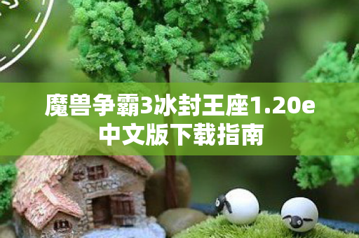 魔兽争霸3冰封王座1.20e中文版下载指南