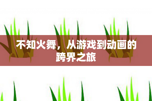 从游戏到动画的跨界之旅图片