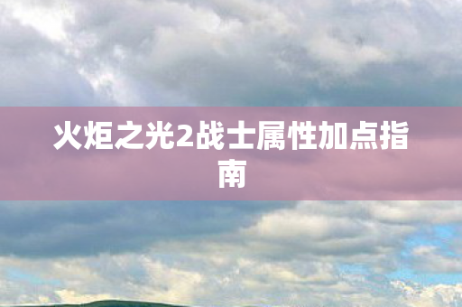 火炬之光2战士属性加点指南
