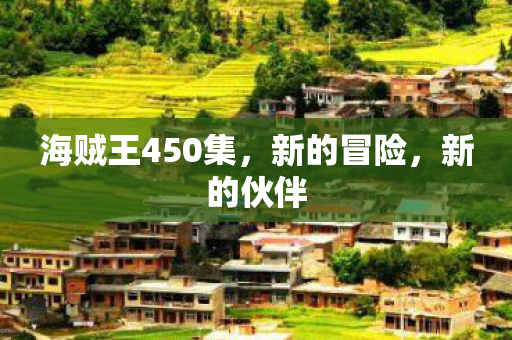 海贼王450集，新的冒险，新的伙伴