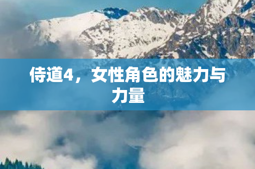 侍道4，女性角色的魅力与力量