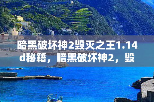 暗黑破坏神2毁灭之王1.14d秘籍，暗黑破坏神2，毁灭之王——经典游戏的传奇延续