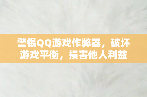警惕QQ游戏作弊器，破坏游戏平衡，损害他人利益