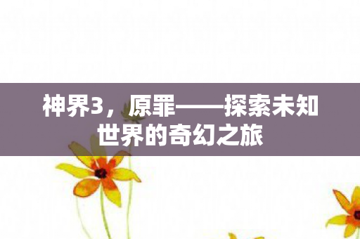 神界3，原罪——探索未知世界的奇幻之旅