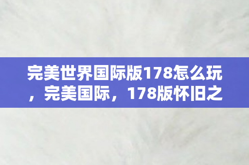 完美世界国际版178怎么玩图片