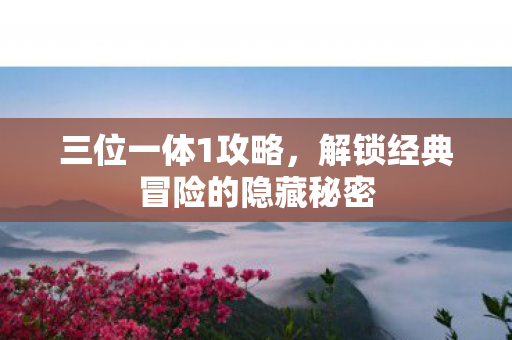 解锁经典冒险的隐藏秘密图片