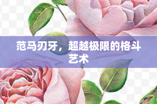 范马刃牙，超越极限的格斗艺术