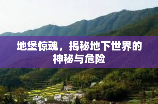 地堡惊魂，揭秘地下世界的神秘与危险