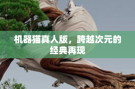 机器猫真人版，跨越次元的经典再现