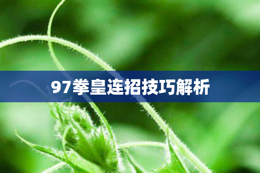 97拳皇连招技巧解析