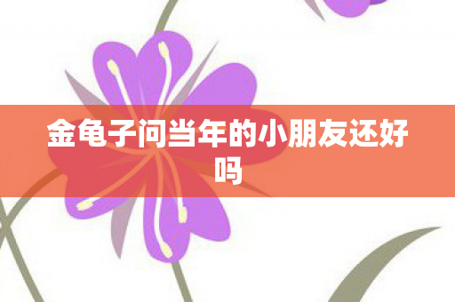 金龟子问当年的小朋友还好吗