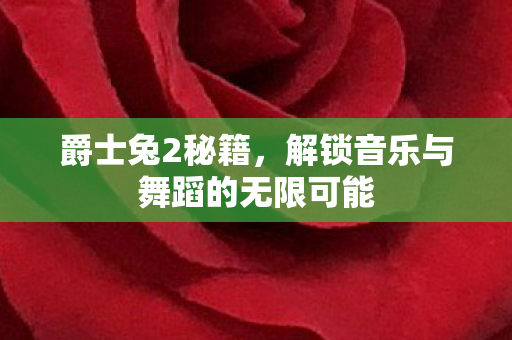 爵士兔2秘籍，解锁音乐与舞蹈的无限可能